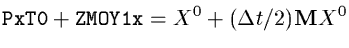 ${\tt PxT0}+{\tt ZMOY1x} = X^0 + (\Delta t / 2) {\bf M}X^0 $